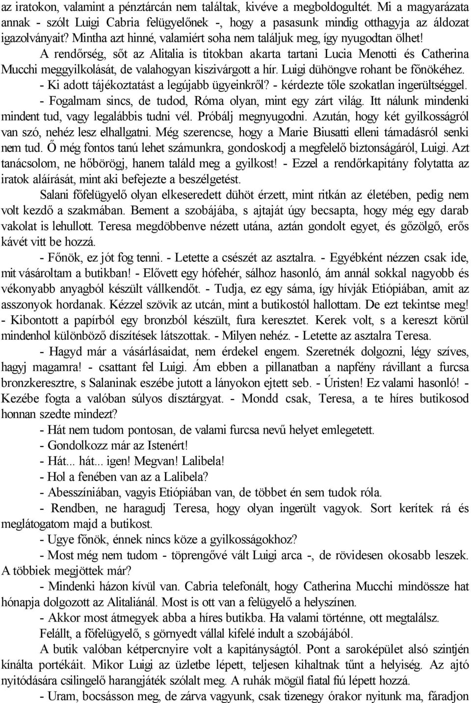 A rendőrség, sőt az Alitalia is titokban akarta tartani Lucia Menotti és Catherina Mucchi meggyilkolását, de valahogyan kiszivárgott a hír. Luigi dühöngve rohant be főnökéhez.