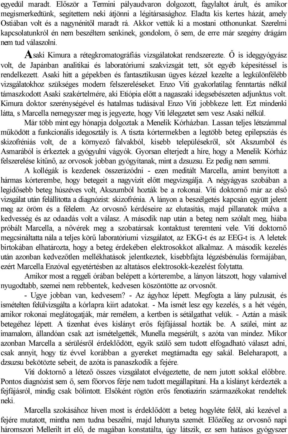 Szerelmi kapcsolatunkról én nem beszéltem senkinek, gondolom, ő sem, de erre már szegény drágám nem tud válaszolni. Asaki Kimura a rétegkromatográfiás vizsgálatokat rendszerezte.