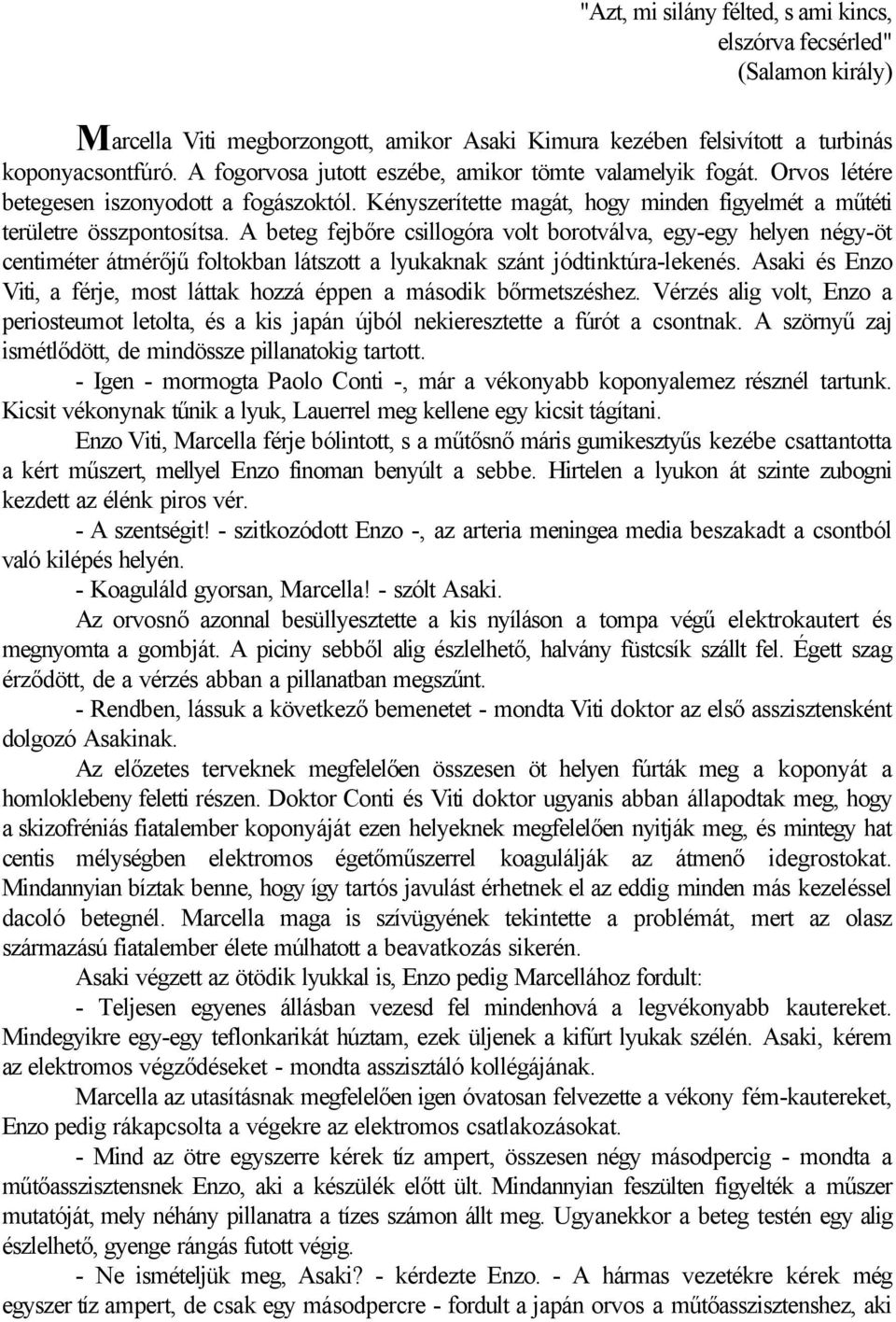 A beteg fejbőre csillogóra volt borotválva, egy-egy helyen négy-öt centiméter átmérőjű foltokban látszott a lyukaknak szánt jódtinktúra-lekenés.