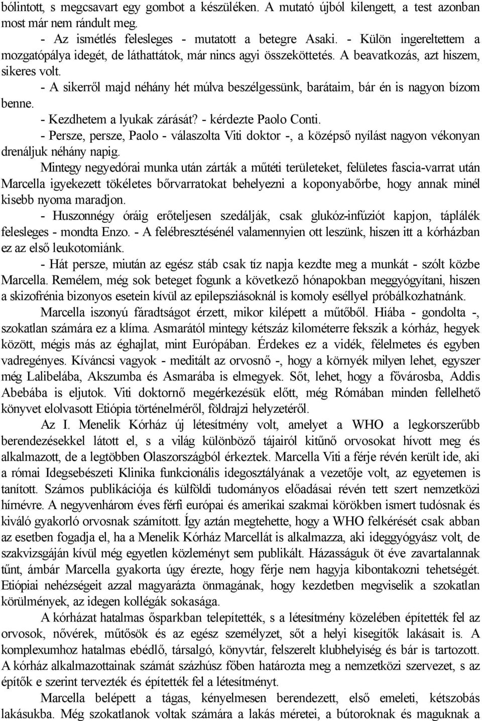 - A sikerről majd néhány hét múlva beszélgessünk, barátaim, bár én is nagyon bízom benne. - Kezdhetem a lyukak zárását? - kérdezte Paolo Conti.