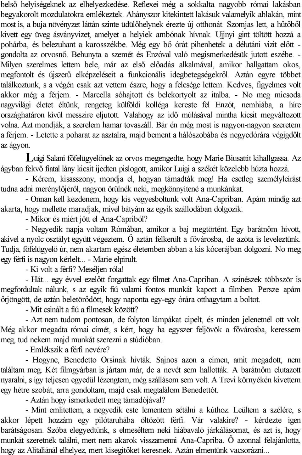 Szomjas lett, a hűtőből kivett egy üveg ásványvizet, amelyet a helyiek ambónak hívnak. Ujjnyi gint töltött hozzá a pohárba, és belezuhant a karosszékbe.