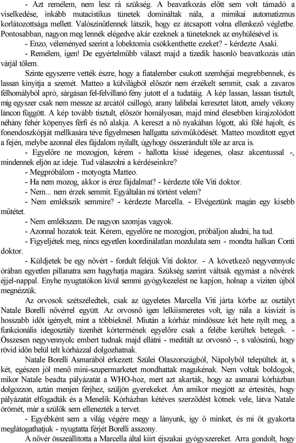 - Enzo, véleményed szerint a lobektomia csökkenthette ezeket? - kérdezte Asaki. - Remélem, igen! De egyértelműbb választ majd a tizedik hasonló beavatkozás után várjál tőlem.