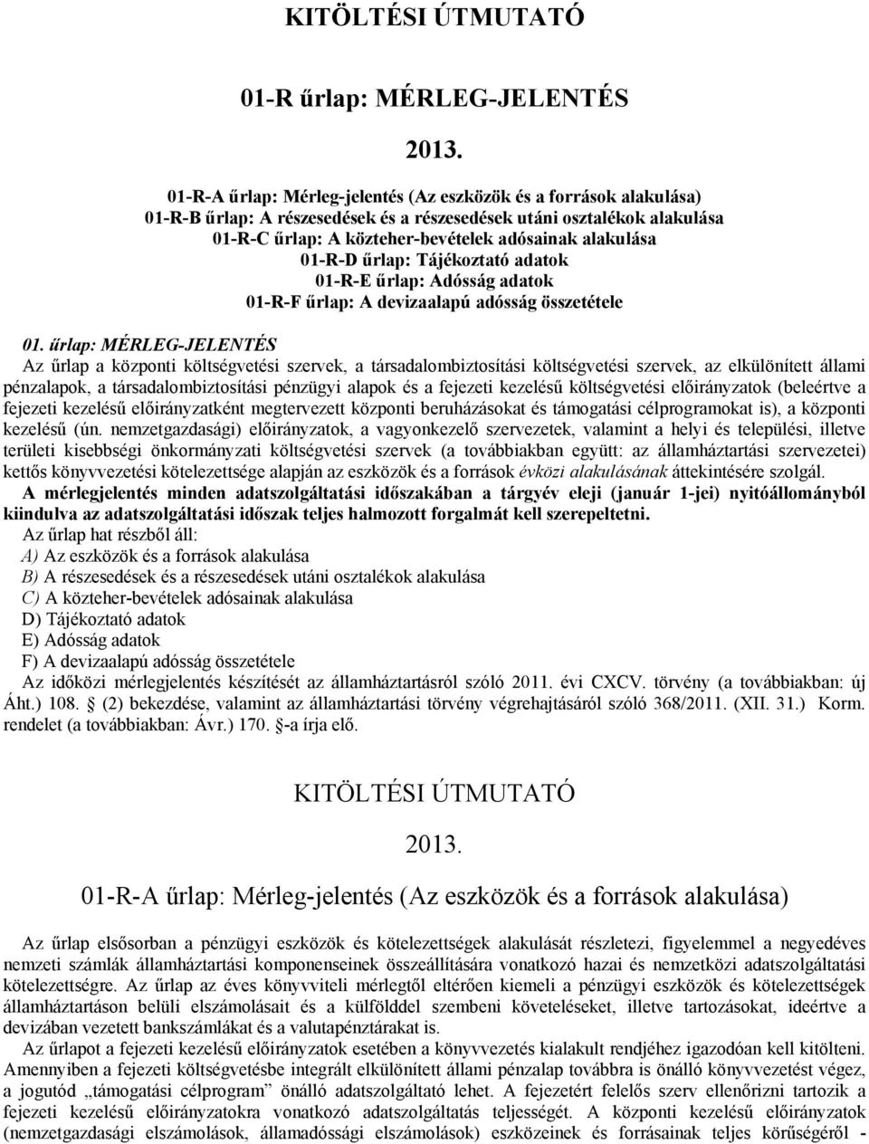 01-R-D űrlap: Tájékoztató adatok 01-R-E űrlap: Adósság adatok 01-R-F űrlap: A devizaalapú adósság összetétele 01.