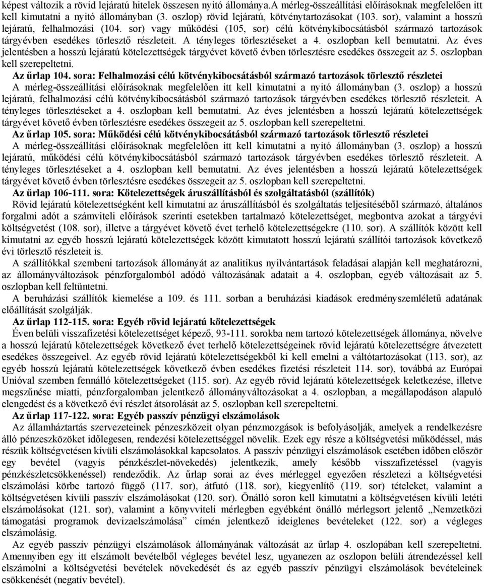 sor) vagy működési (105, sor) célú kötvénykibocsátásból származó tartozások tárgyévben esedékes törlesztő részleteit. A tényleges törlesztéseket a 4. oszlopban kell bemutatni.