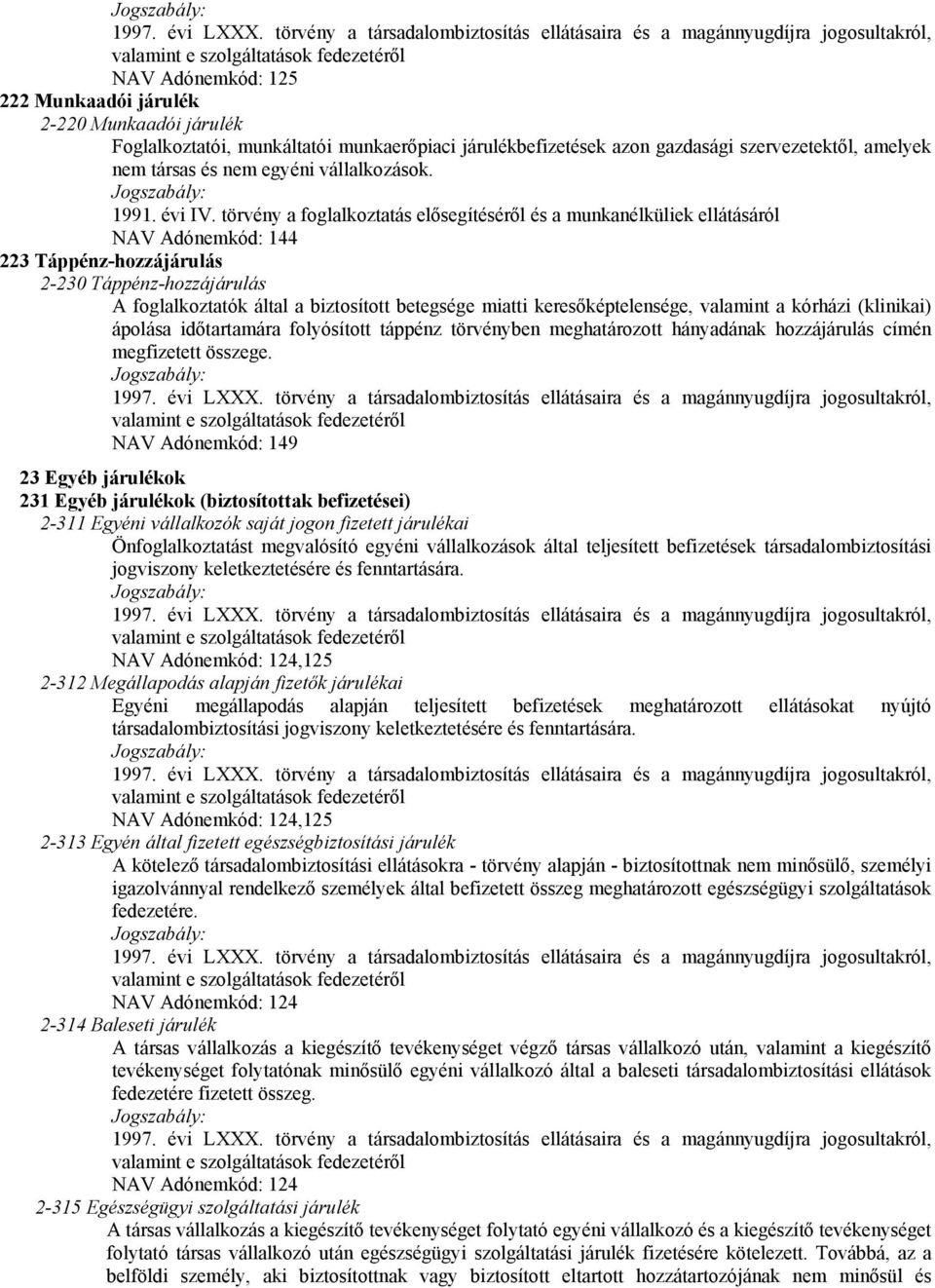 munkáltatói munkaerőpiaci járulékbefizetések azon gazdasági szervezetektől, amelyek nem társas és nem egyéni vállalkozások. 1991. évi IV.