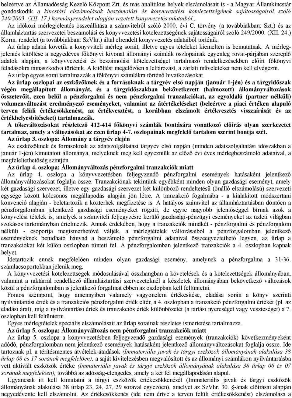 ) kormányrendelet alapján vezetett könyvvezetés adataiból.. Az időközi mérlegjelentés összeállítása a számvitelről szóló 2000. évi C. törvény (a továbbiakban: Szt.