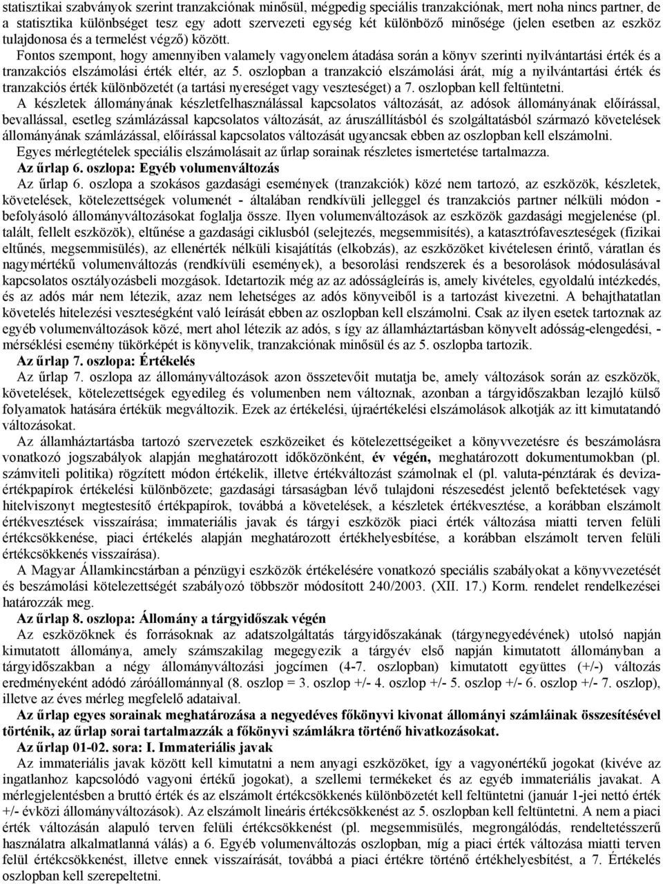 Fontos szempont, hogy amennyiben valamely vagyonelem átadása során a könyv szerinti nyilvántartási érték és a tranzakciós elszámolási érték eltér, az 5.