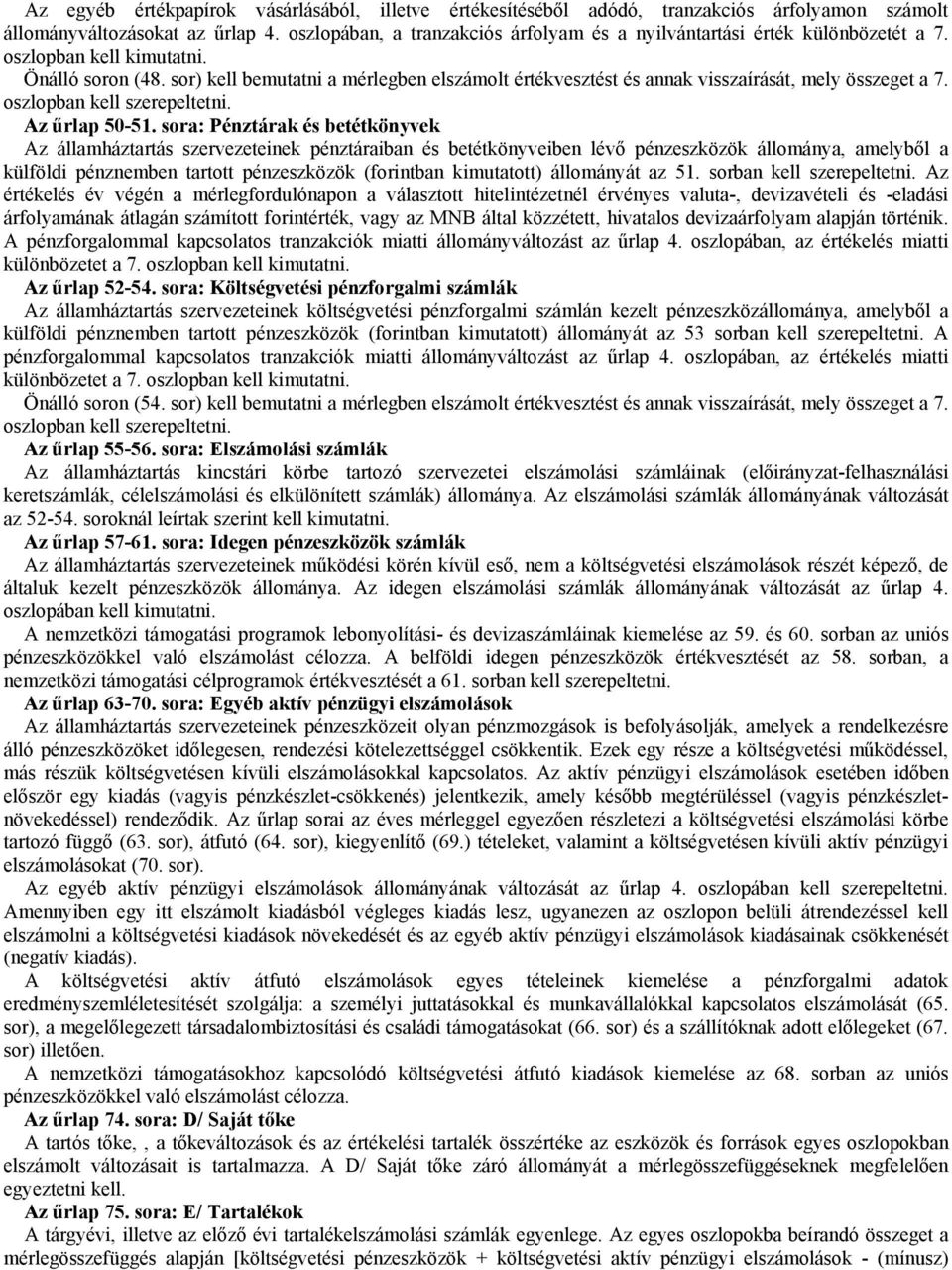 sor) kell bemutatni a mérlegben elszámolt értékvesztést és annak visszaírását, mely összeget a 7. oszlopban kell szerepeltetni. Az űrlap 50-51.