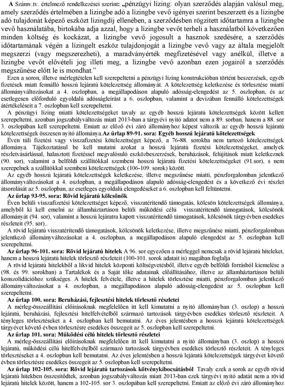 tulajdonát képező eszközt lízingdíj ellenében, a szerződésben rögzített időtartamra a lízingbe vevő használatába, birtokába adja azzal, hogy a lízingbe vevőt terheli a használatból következően minden