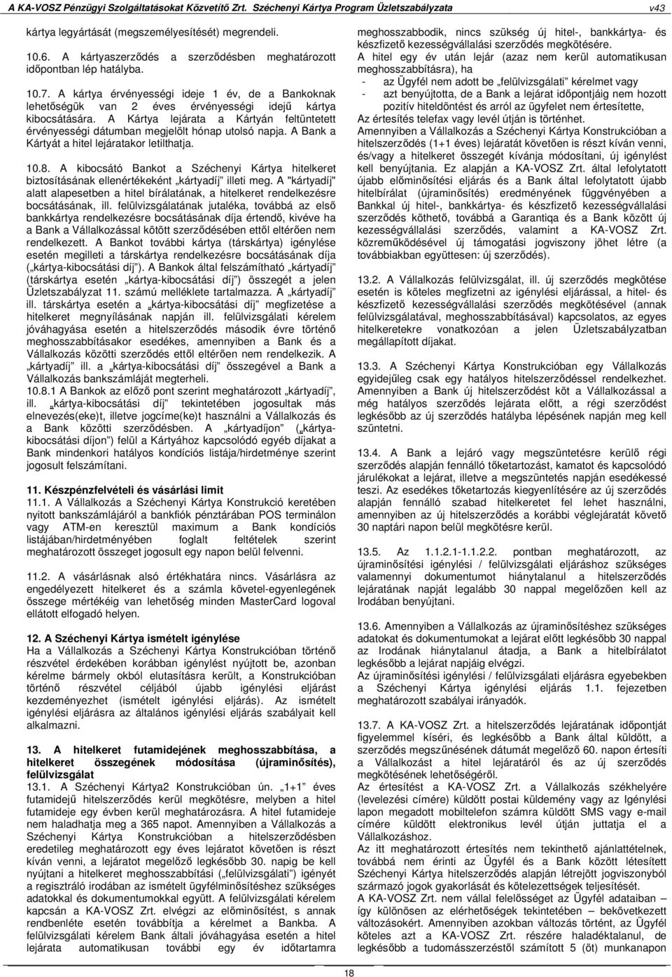 A Kártya lejárata a Kártyán feltüntetett érvényességi dátumban megjelölt hónap utolsó napja. A Bank a Kártyát a hitel lejáratakor letilthatja. 10.8.