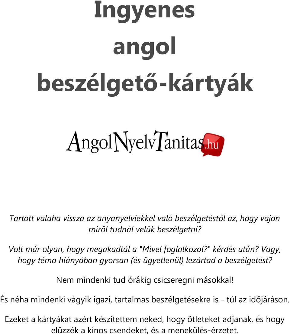 Vagy, hogy téma hiányában gyorsan (és ügyetlenül) lezártad a beszélgetést? Nem mindenki tud órákig csicseregni másokkal!