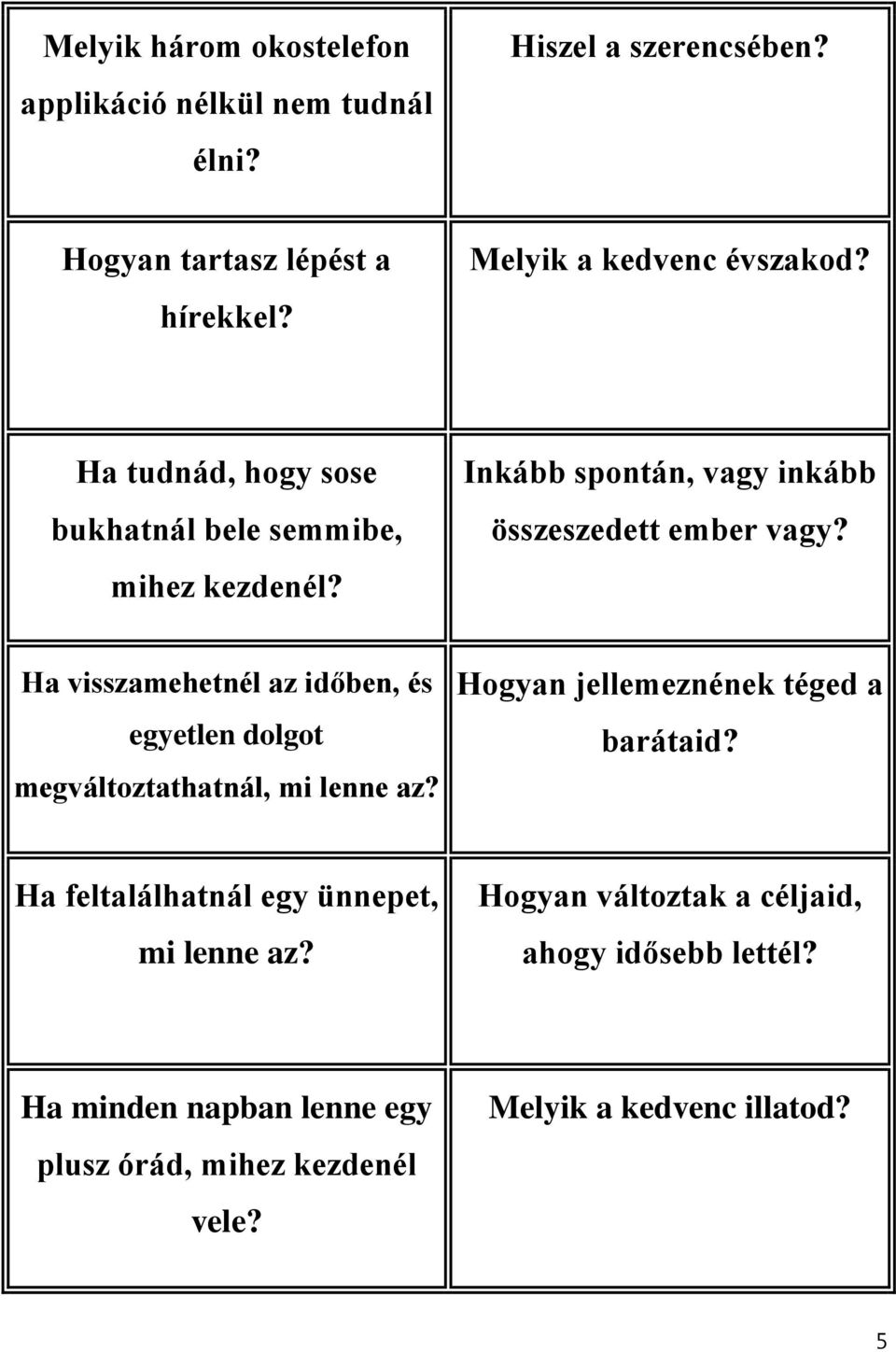 Ha visszamehetnél az időben, és egyetlen dolgot megváltoztathatnál, mi lenne az? Hogyan jellemeznének téged a barátaid?