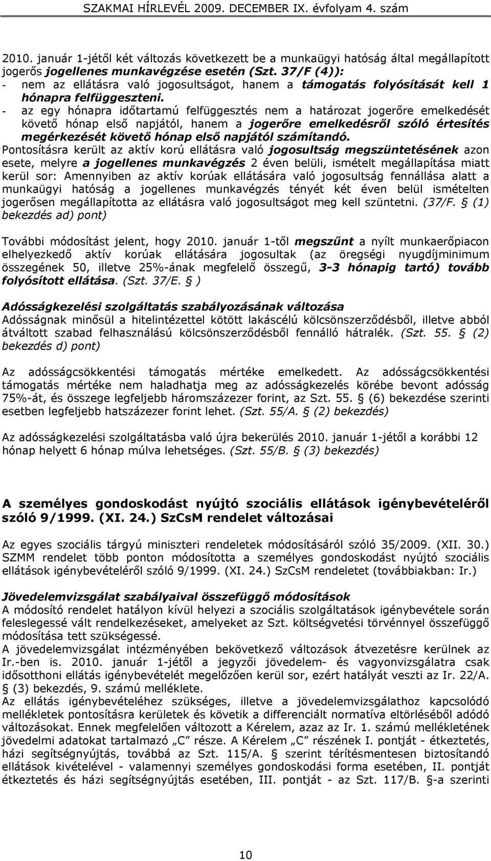 - az egy hónapra időtartamú felfüggesztés nem a határozat jogerőre emelkedését követő hónap első napjától, hanem a jogerőre emelkedésről szóló értesítés megérkezését követő hónap első napjától