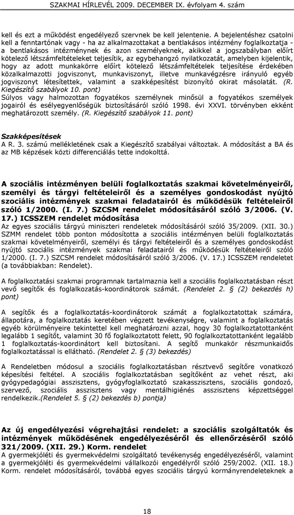 kötelező létszámfeltételeket teljesítik, az egybehangzó nyilatkozatát, amelyben kijelentik, hogy az adott munkakörre előírt kötelező létszámfeltételek teljesítése érdekében közalkalmazotti