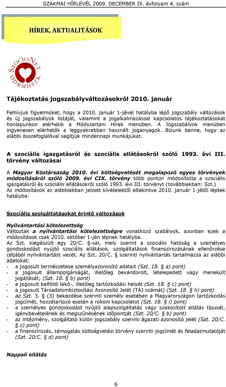 A Jogszabályok menüben ingyenesen elérhetők a leggyakrabban használt joganyagok. Bízunk benne, hogy az alábbi összefoglalóval segítjük mindennapi munkájukat.