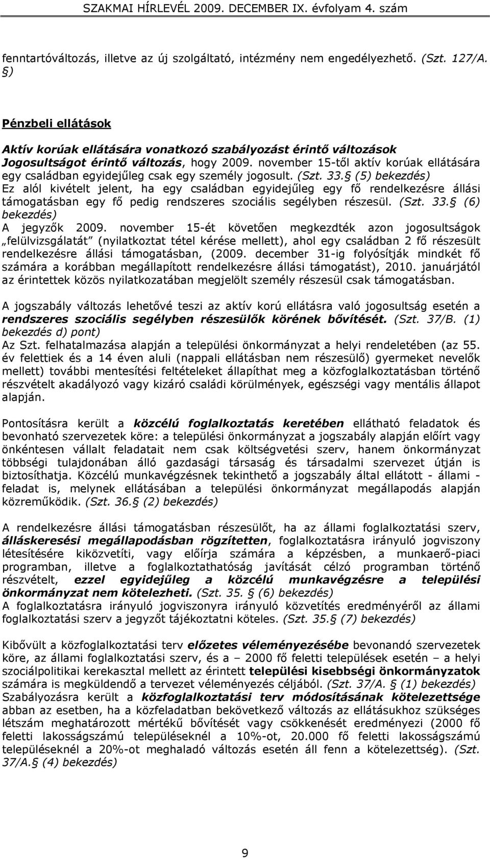 november 15-től aktív korúak ellátására egy családban egyidejűleg csak egy személy jogosult. (Szt. 33.