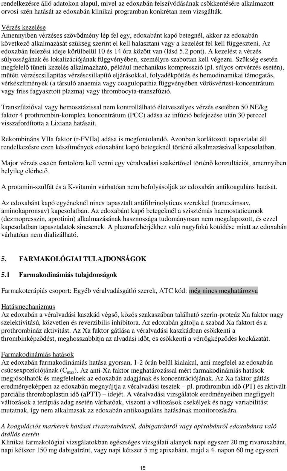 Az edoxabán felezési ideje körülbelül 10 és 14 óra között van (lásd 5.2 pont). A kezelést a vérzés súlyosságának és lokalizációjának függvényében, személyre szabottan kell végezni.