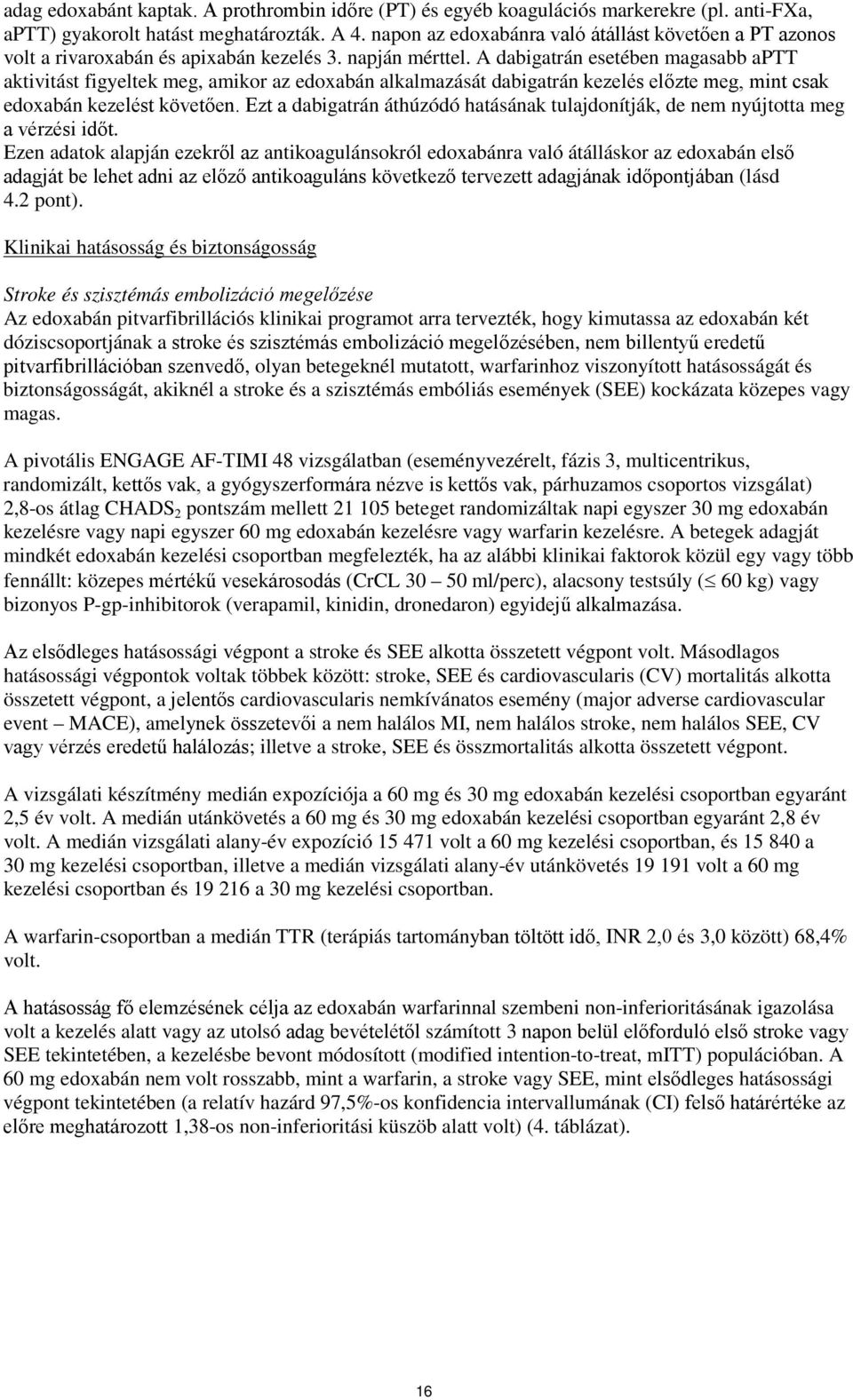 A dabigatrán esetében magasabb aptt aktivitást figyeltek meg, amikor az edoxabán alkalmazását dabigatrán kezelés előzte meg, mint csak edoxabán kezelést követően.