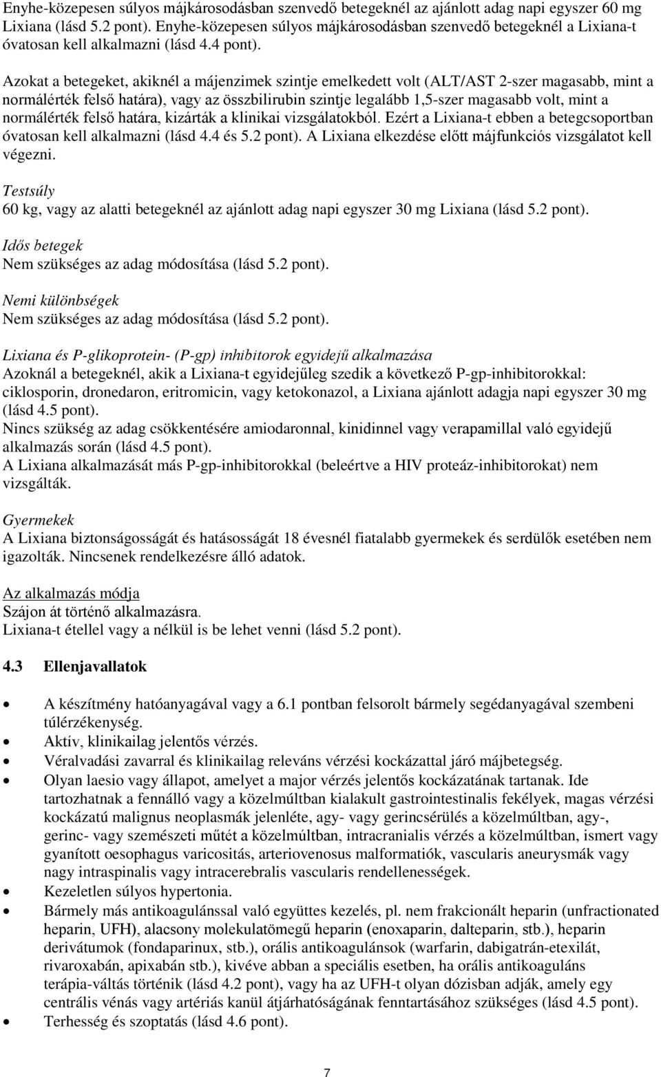 Azokat a betegeket, akiknél a májenzimek szintje emelkedett volt (ALT/AST 2-szer magasabb, mint a normálérték felső határa), vagy az összbilirubin szintje legalább 1,5-szer magasabb volt, mint a