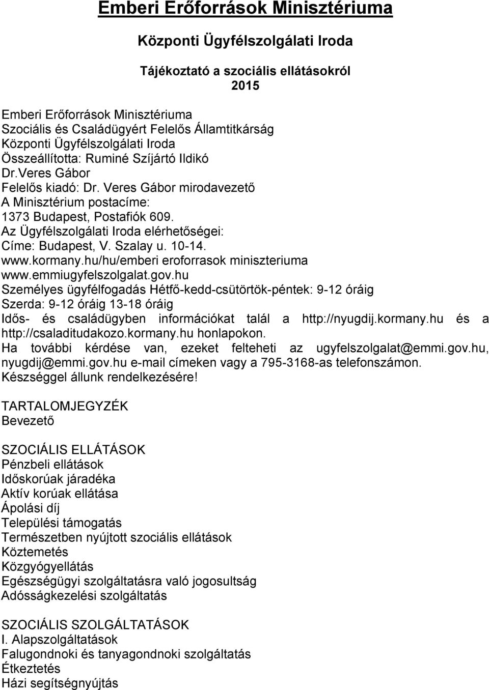 Az Ügyfélszolgálati Iroda elérhetőségei: Címe: Budapest, V. Szalay u. 10-14. www.kormany.hu/hu/emberi eroforrasok miniszteriuma www.emmiugyfelszolgalat.gov.