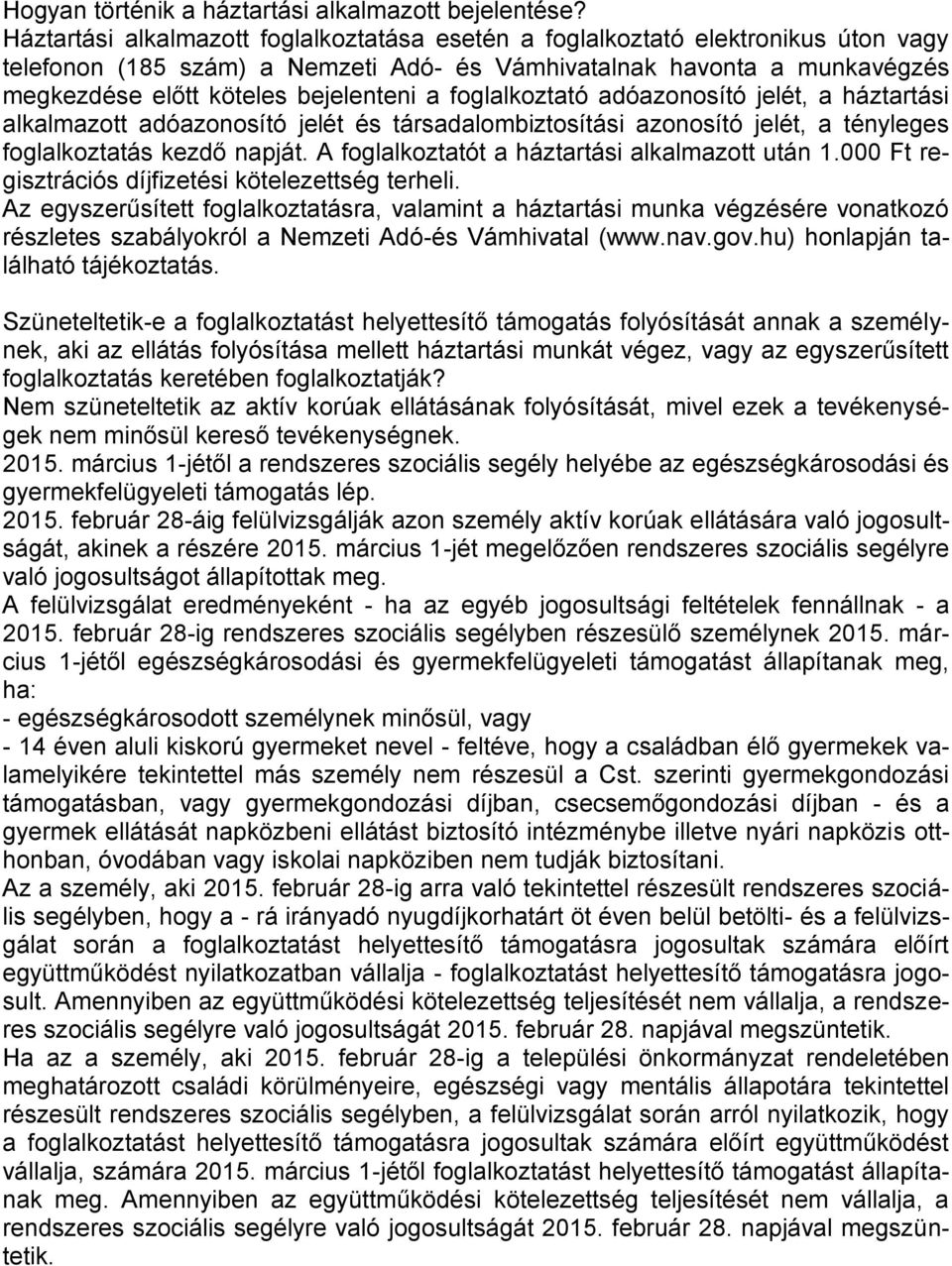 foglalkoztató adóazonosító jelét, a háztartási alkalmazott adóazonosító jelét és társadalombiztosítási azonosító jelét, a tényleges foglalkoztatás kezdő napját.