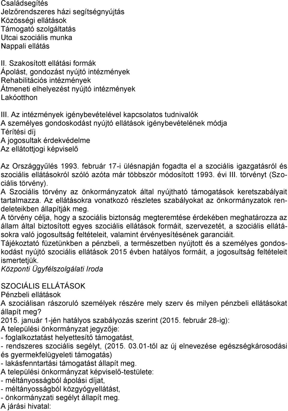 Az intézmények igénybevételével kapcsolatos tudnivalók A személyes gondoskodást nyújtó ellátások igénybevételének módja Térítési díj A jogosultak érdekvédelme Az ellátottjogi képviselő Az