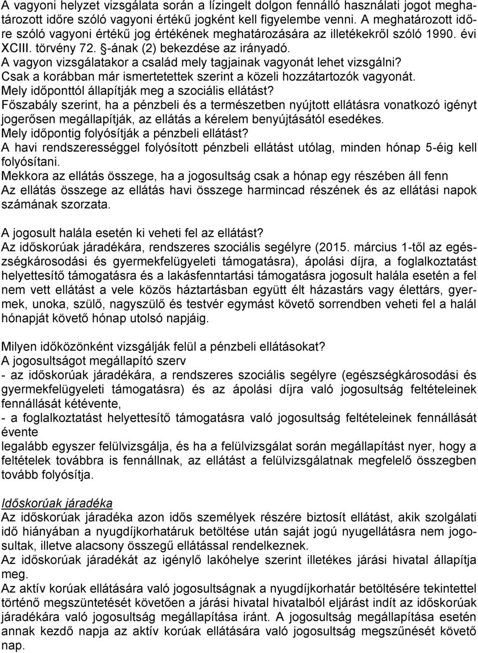 A vagyon vizsgálatakor a család mely tagjainak vagyonát lehet vizsgálni? Csak a korábban már ismertetettek szerint a közeli hozzátartozók vagyonát. Mely időponttól állapítják meg a szociális ellátást?