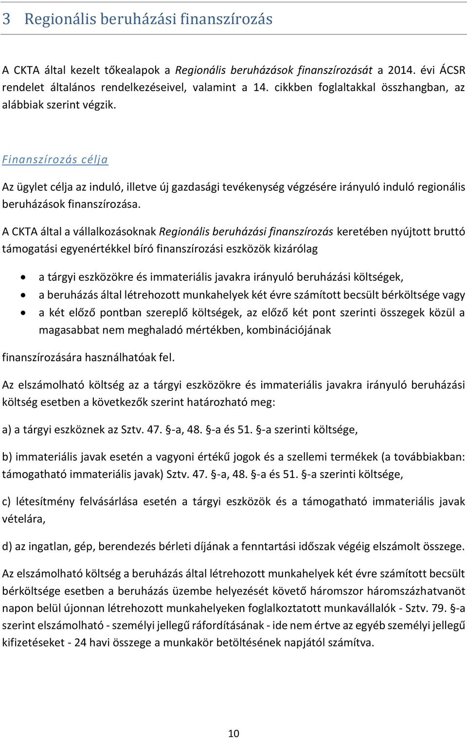 Finanszírozás célja Az ügylet célja az induló, illetve új gazdasági tevékenység végzésére irányuló induló regionális beruházások finanszírozása.