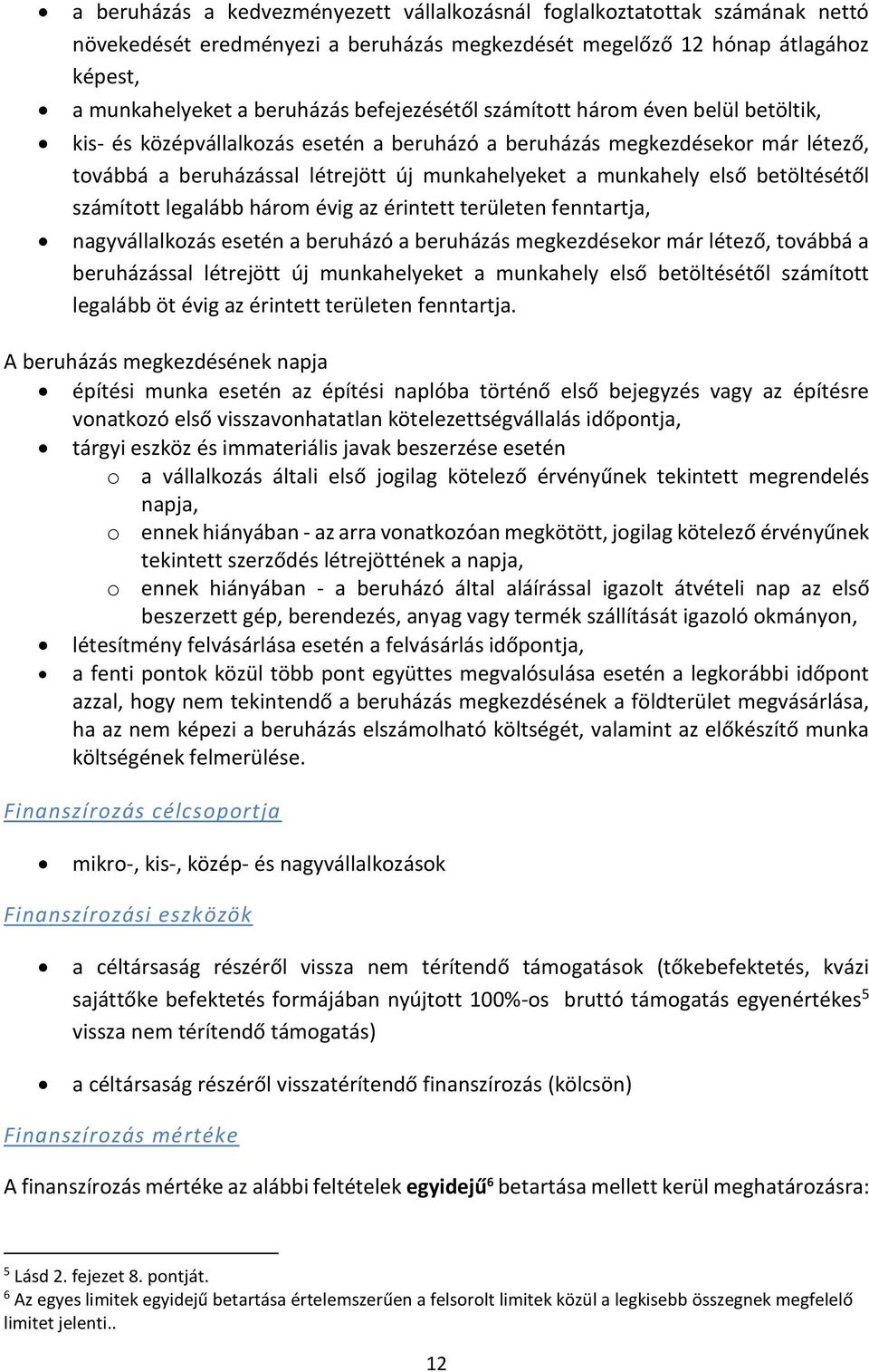 betöltésétől számított legalább három évig az érintett területen fenntartja, nagyvállalkozás esetén a beruházó a beruházás megkezdésekor már létező, továbbá a beruházással létrejött új munkahelyeket