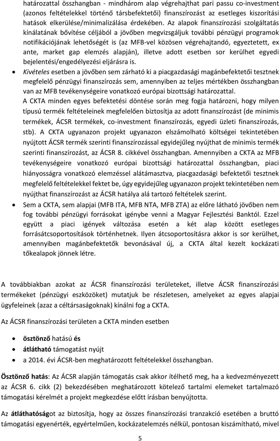 Az alapok finanszírozási szolgáltatás kínálatának bővítése céljából a jövőben megvizsgáljuk további pénzügyi programok notifikációjának lehetőségét is (az MFB-vel közösen végrehajtandó, egyeztetett,