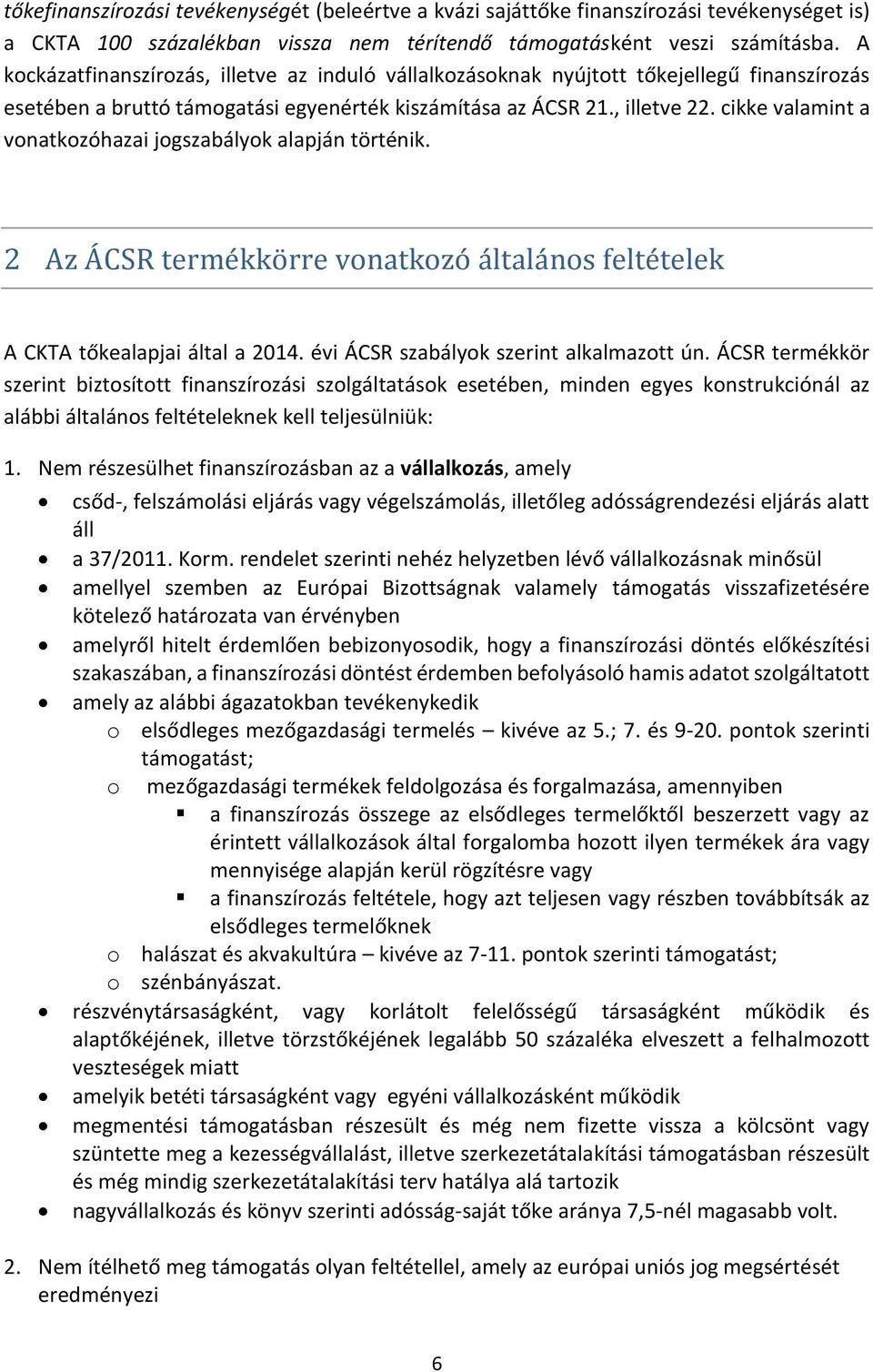 cikke valamint a vonatkozóhazai jogszabályok alapján történik. 2 Áz ÁCSR termékkörre vonátkozó áltálános feltételek A CKTA tőkealapjai által a 2014. évi ÁCSR szabályok szerint alkalmazott ún.