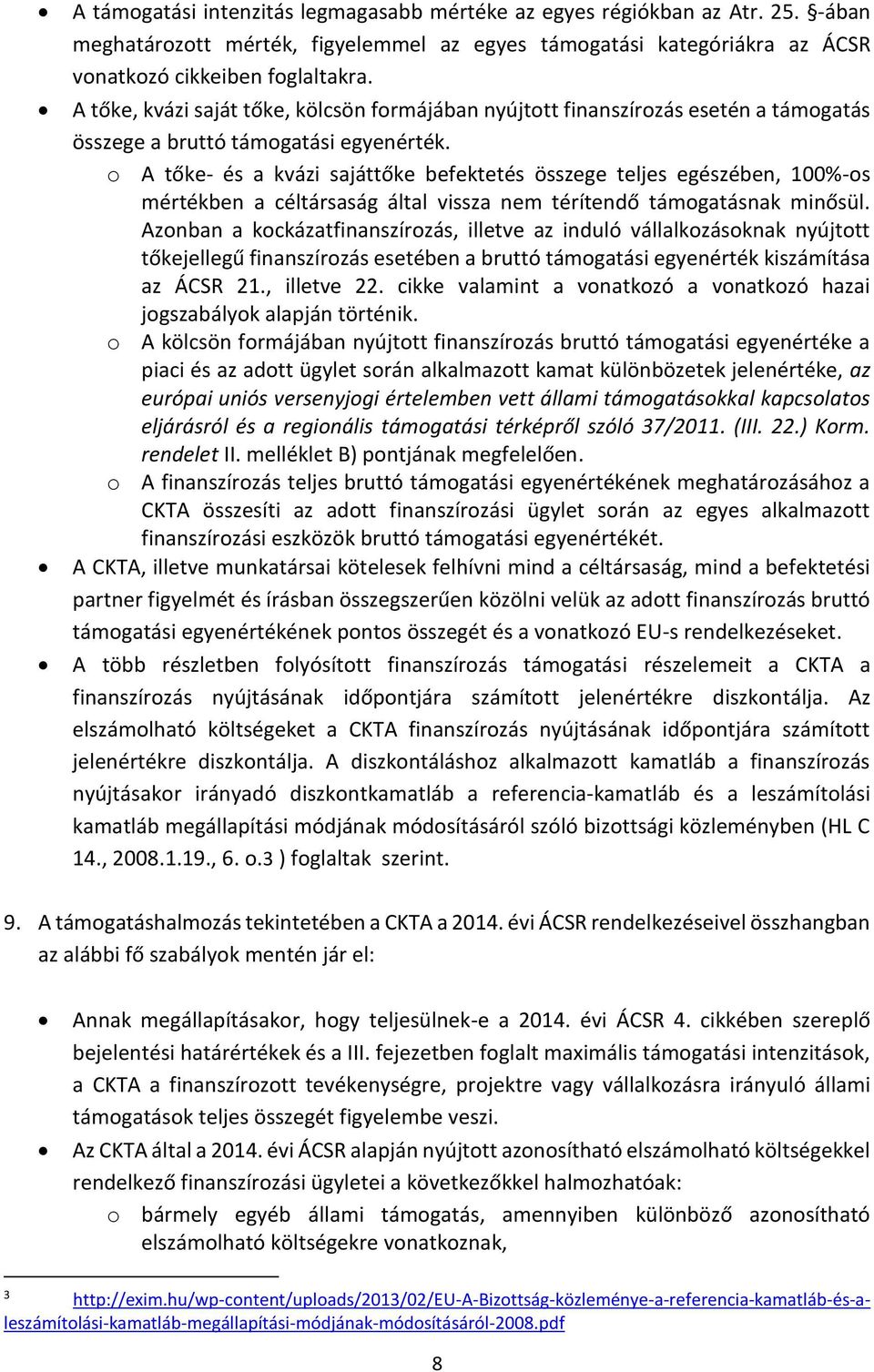 o A tőke- és a kvázi sajáttőke befektetés összege teljes egészében, 100%-os mértékben a céltársaság által vissza nem térítendő támogatásnak minősül.