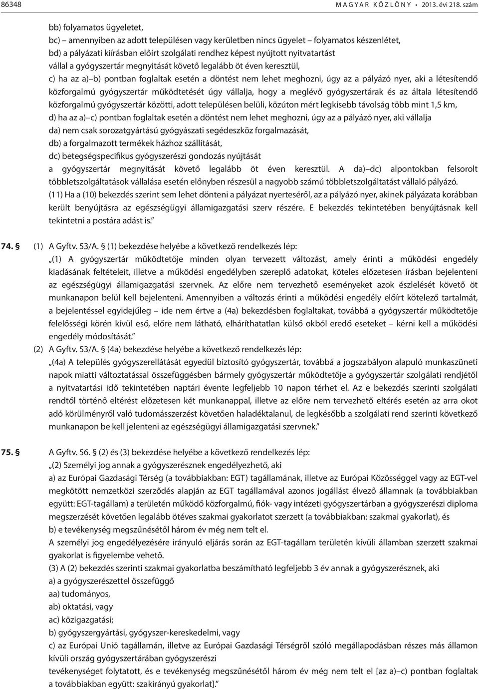 nyitvatartást vállal a gyógyszertár megnyitását követő legalább öt éven keresztül, c) ha az a) b) pontban foglaltak esetén a döntést nem lehet meghozni, úgy az a pályázó nyer, aki a létesítendő