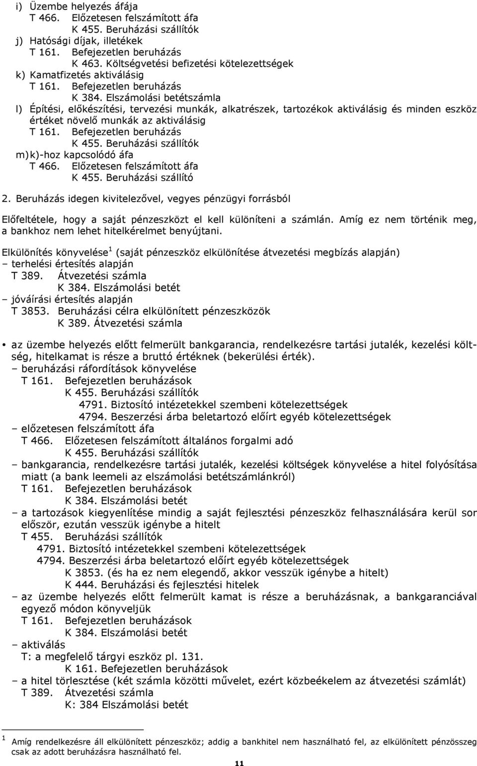 Elszámolási betétszámla l) Építési, előkészítési, tervezési munkák, alkatrészek, tartozékok aktiválásig és minden eszköz értéket növelő munkák az aktiválásig T 161. Befejezetlen beruházás K 455.