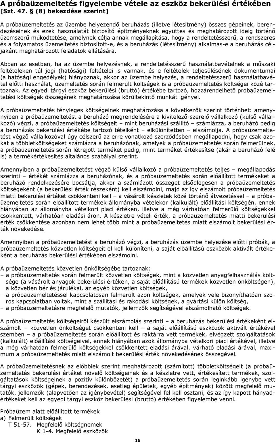 ideig történő üzemszerű működtetése, amelynek célja annak megállapítása, hogy a rendeltetésszerű, a rendszeres és a folyamatos üzemeltetés biztosított-e, és a beruházás (létesítmény) alkalmas-e a