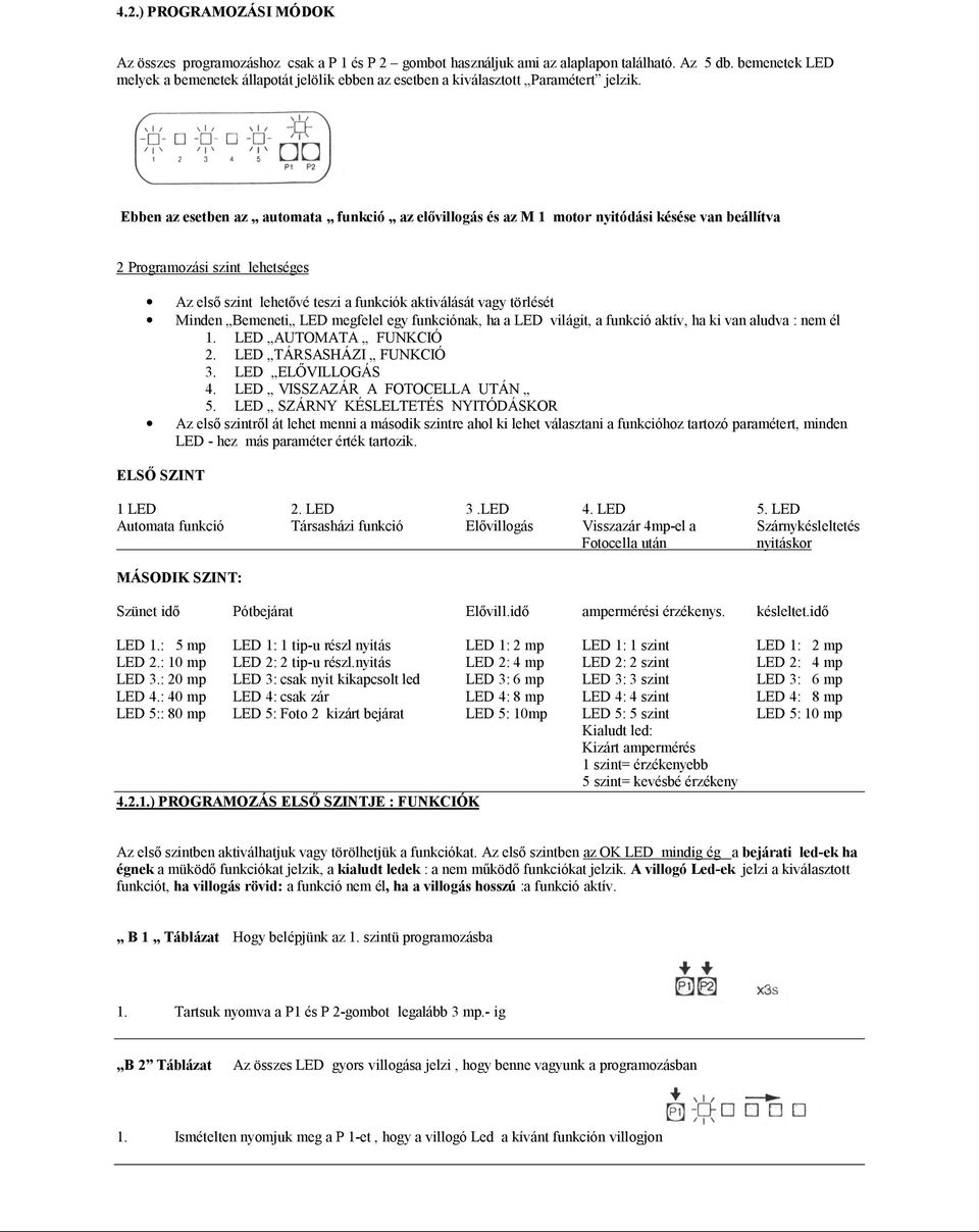 Ebben az esetben az automata funkció az el villogás és az M 1 motor nyitódási késése van beállítva 2 Programozási szint lehetséges Az els szint lehet vé teszi a funkciók aktiválását vagy törlését