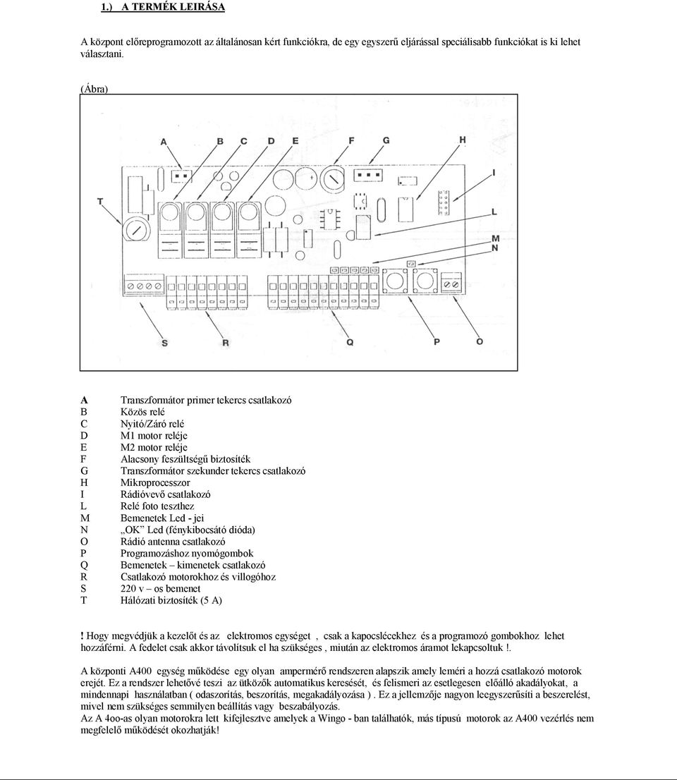 Mikroprocesszor I Rádióvev csatlakozó L Relé foto teszthez M Bemenetek Led - jei OK Led (fénykibocsátó dióda) O Rádió antenna csatlakozó P Programozáshoz nyomógombok Q Bemenetek kimenetek csatlakozó