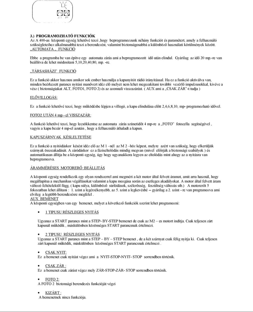 -re van beállítva de lehet módosítani 5,10,20,40,80, mp. -re. TÁRSASHÁZI FUNKCIÓ Ez a funkció akkor hasznos amikor sok ember használja a kapunyitót rádió irányítással.