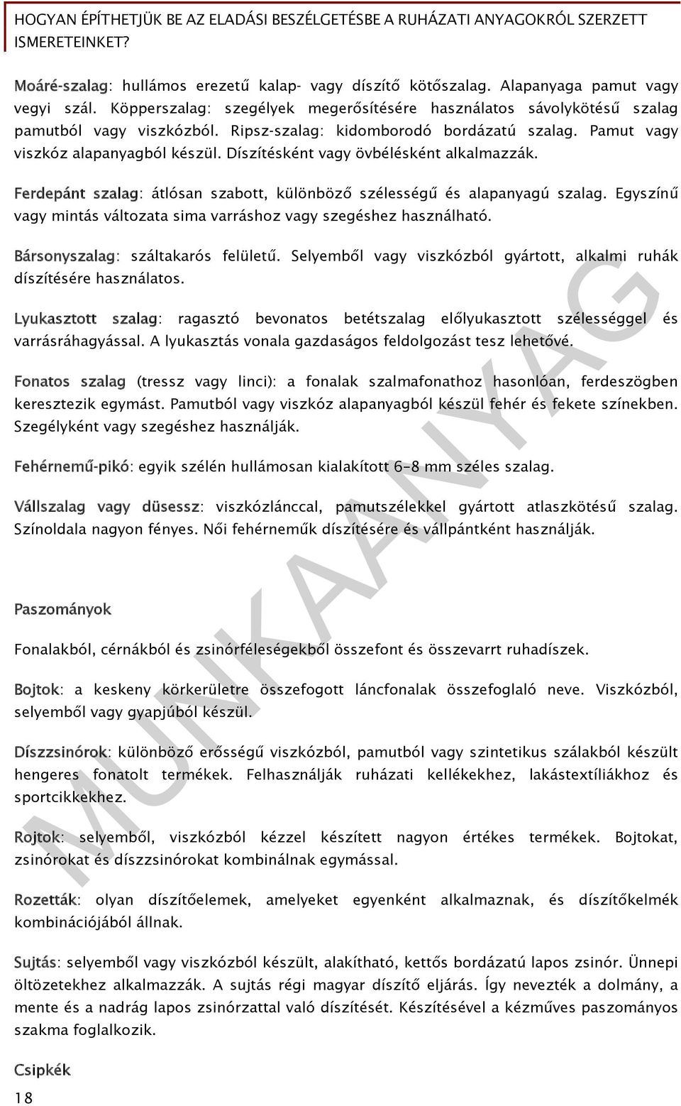 Ferdepánt szalag: átlósan szabott, különböző szélességű és alapanyagú szalag. Egyszínű vagy mintás változata sima varráshoz vagy szegéshez használható. Bársonyszalag: száltakarós felületű.