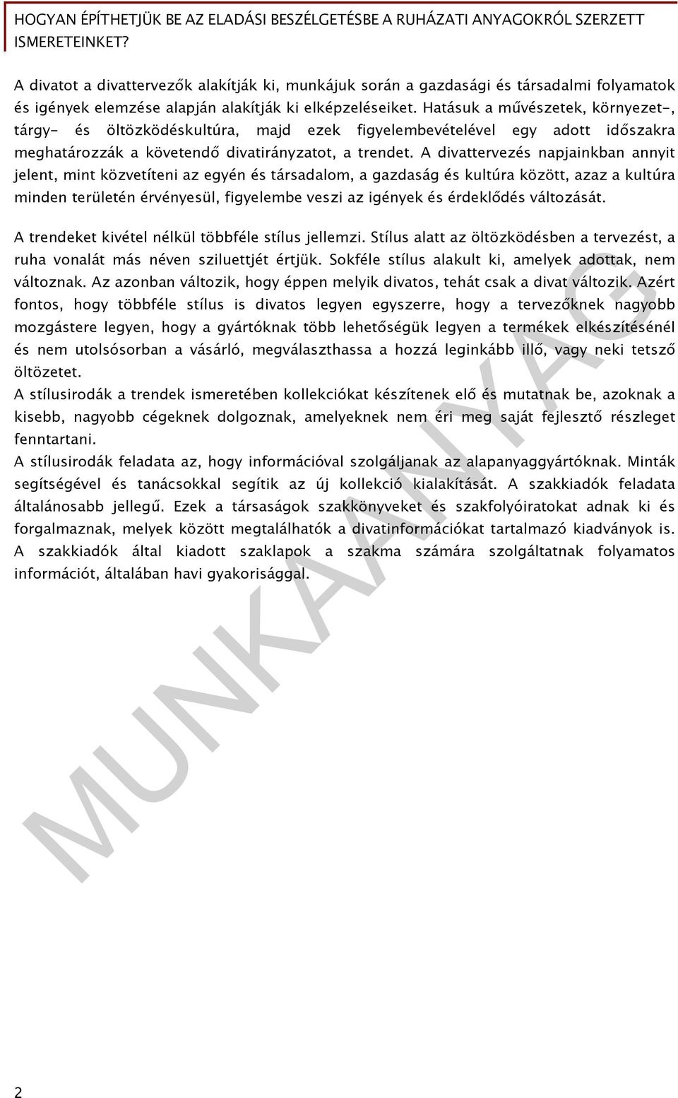 A divattervezés napjainkban annyit jelent, mint közvetíteni az egyén és társadalom, a gazdaság és kultúra között, azaz a kultúra minden területén érvényesül, figyelembe veszi az igények és érdeklődés