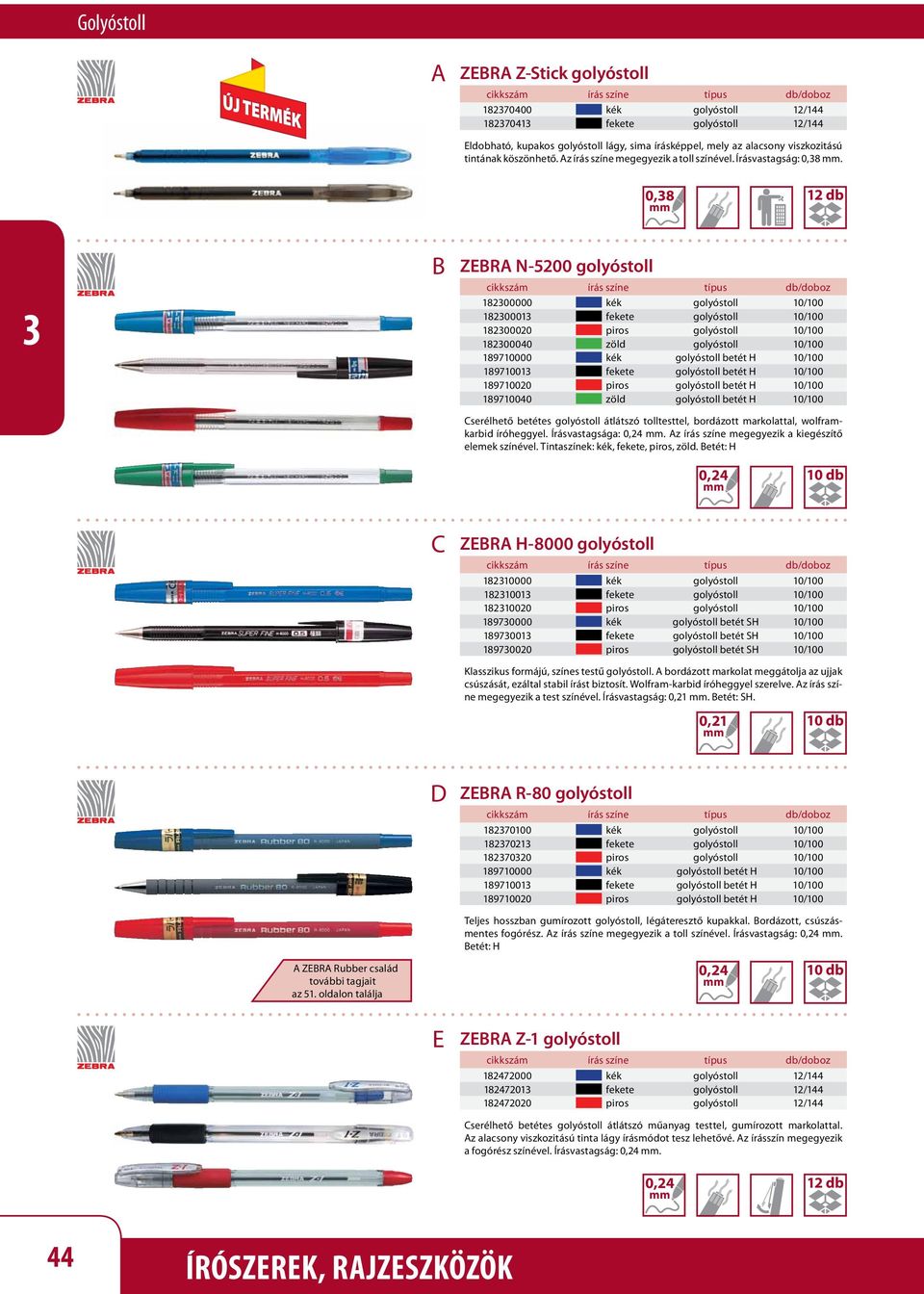 0,8 ZR N-5200 golyóstoll 18200000 kék golyóstoll 10/100 1820001 fekete golyóstoll 10/100 18200020 piros golyóstoll 10/100 18200040 zöld golyóstoll 10/100 189710000 kék golyóstoll betét H 10/100