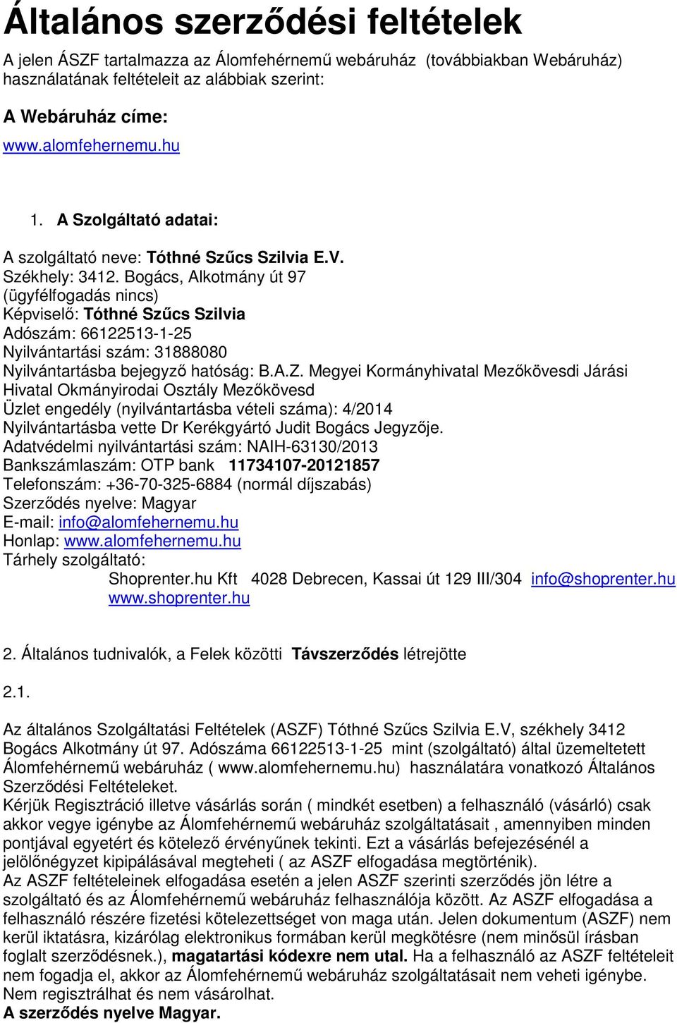 Bogács, Alkotmány út 97 (ügyfélfogadás nincs) Képviselő: Tóthné Szűcs Szilvia Adószám: 66122513-1-25 Nyilvántartási szám: 31888080 Nyilvántartásba bejegyző hatóság: B.A.Z.