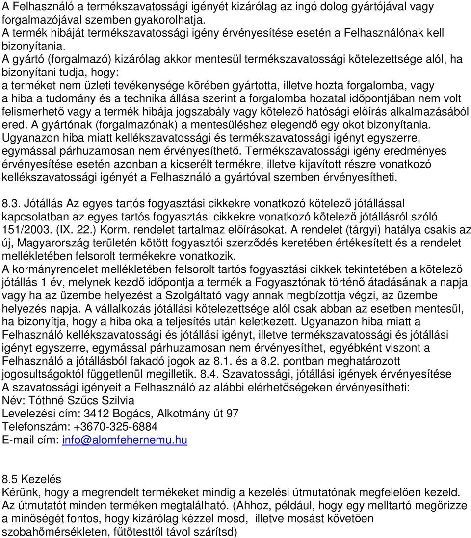 A gyártó (forgalmazó) kizárólag akkor mentesül termékszavatossági kötelezettsége alól, ha bizonyítani tudja, hogy: a terméket nem üzleti tevékenysége körében gyártotta, illetve hozta forgalomba, vagy