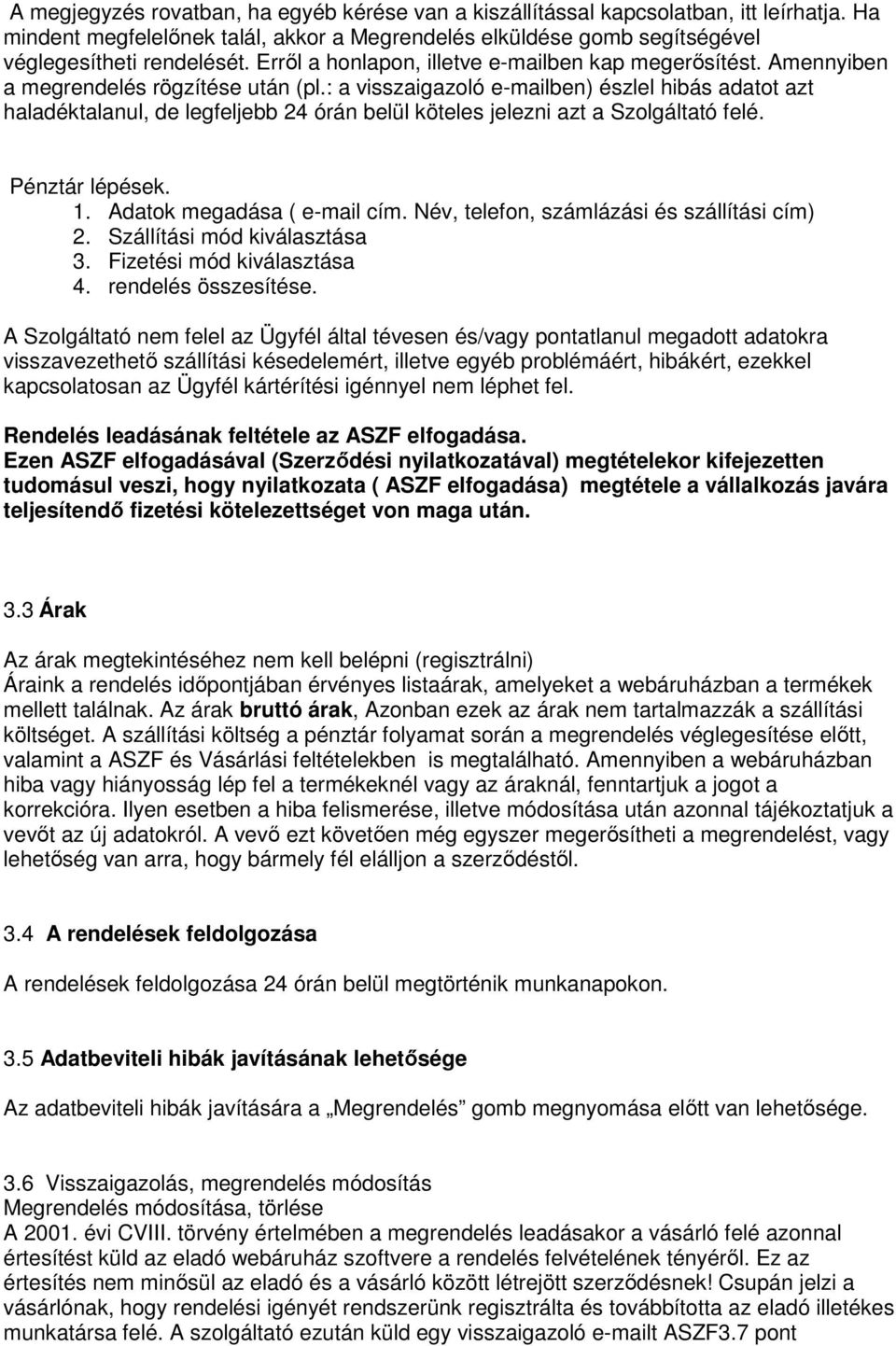 : a visszaigazoló e-mailben) észlel hibás adatot azt haladéktalanul, de legfeljebb 24 órán belül köteles jelezni azt a Szolgáltató felé. Pénztár lépések. 1. Adatok megadása ( e-mail cím.