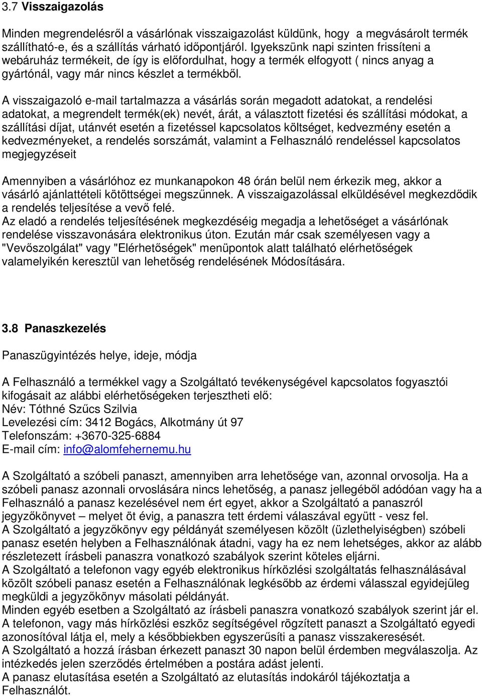 A visszaigazoló e-mail tartalmazza a vásárlás során megadott adatokat, a rendelési adatokat, a megrendelt termék(ek) nevét, árát, a választott fizetési és szállítási módokat, a szállítási díjat,