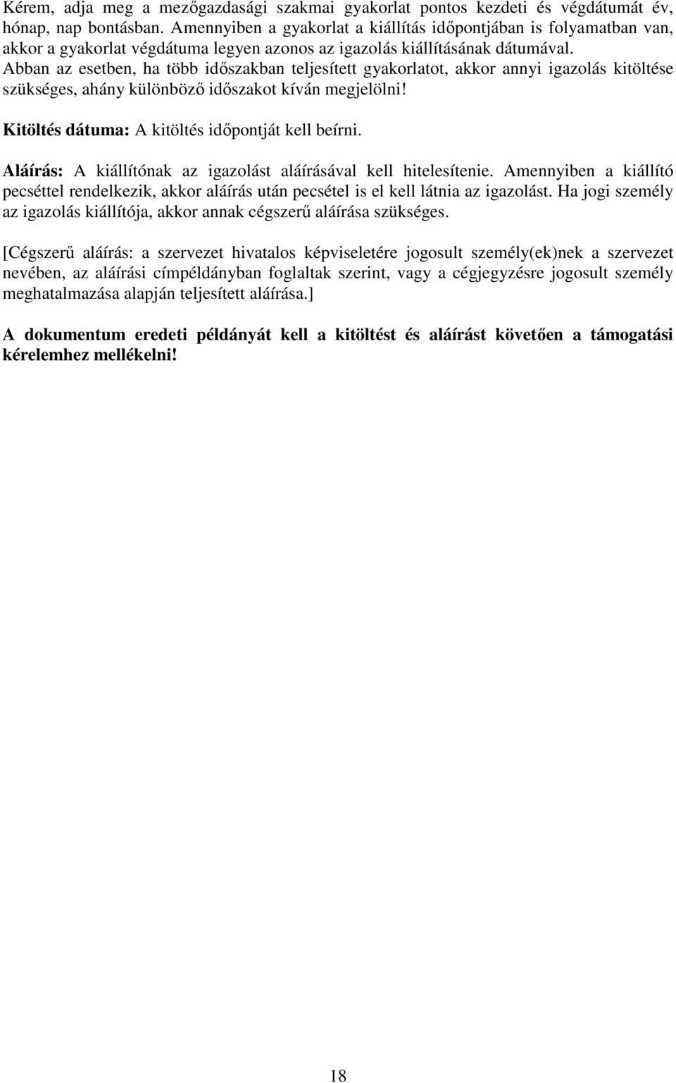 Abban az esetben, ha több időszakban teljesített gyakorlatot, akkor annyi igazolás kitöltése szükséges, ahány különböző időszakot kíván megjelölni! Kitöltés dátuma: A kitöltés időpontját kell beírni.