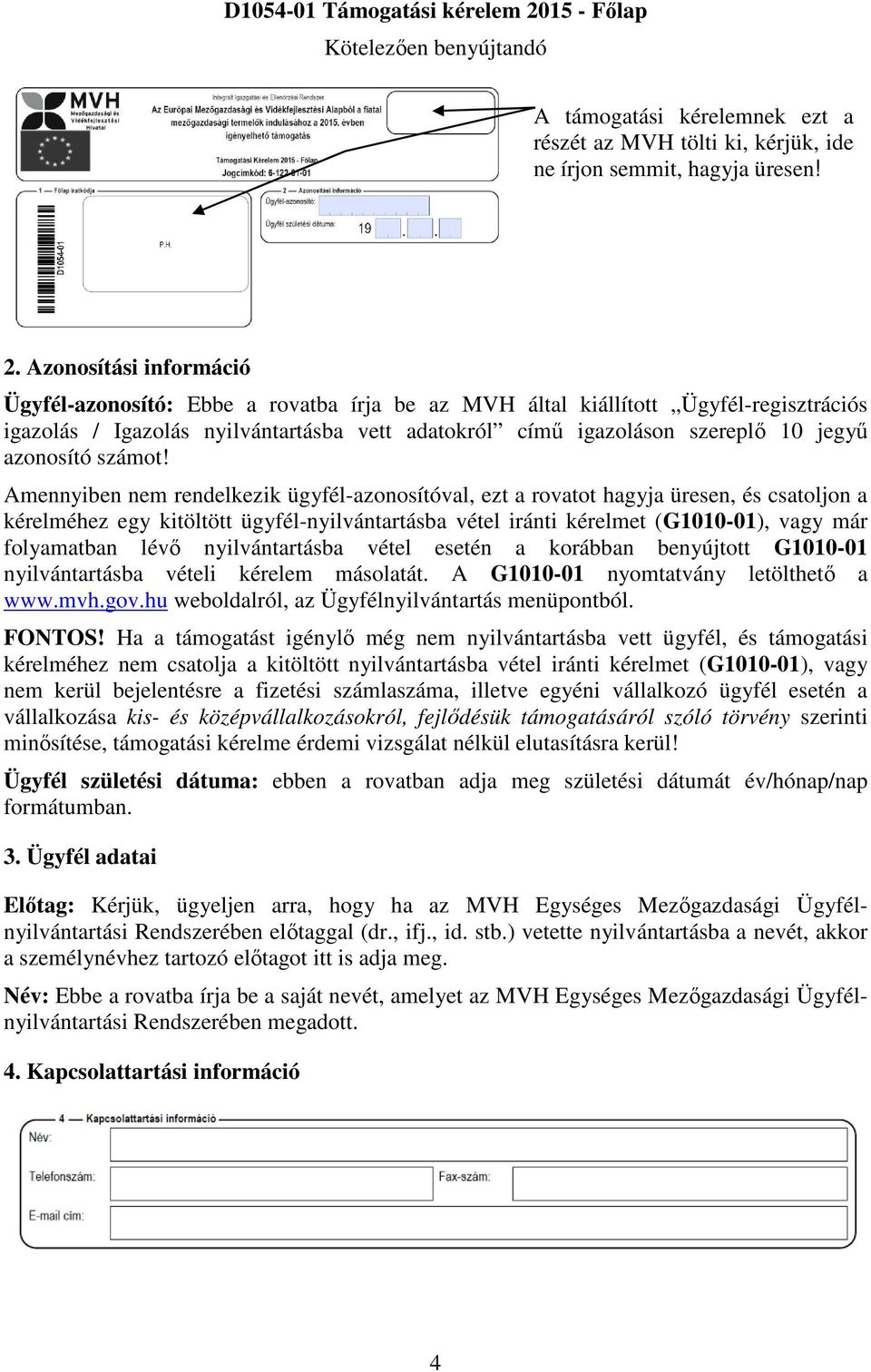 Azonosítási információ Ügyfél-azonosító: Ebbe a rovatba írja be az MVH által kiállított Ügyfél-regisztrációs igazolás / Igazolás nyilvántartásba vett adatokról című igazoláson szereplő 10 jegyű