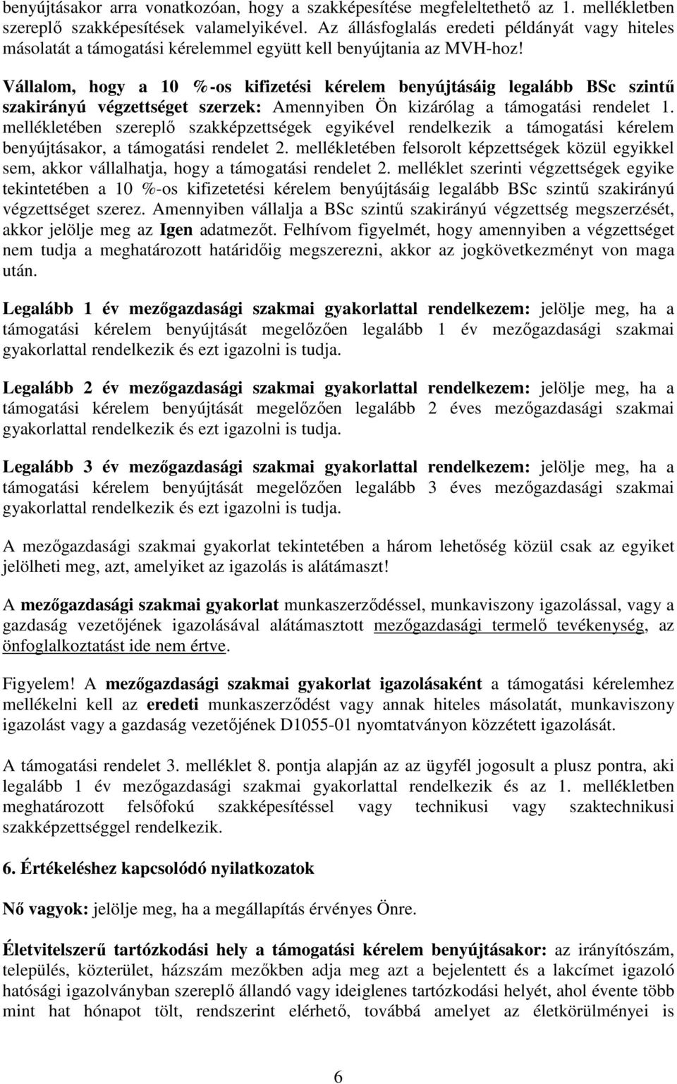 Vállalom, hogy a 10 %-os kifizetési kérelem benyújtásáig legalább BSc szintű szakirányú végzettséget szerzek: Amennyiben Ön kizárólag a támogatási rendelet 1.