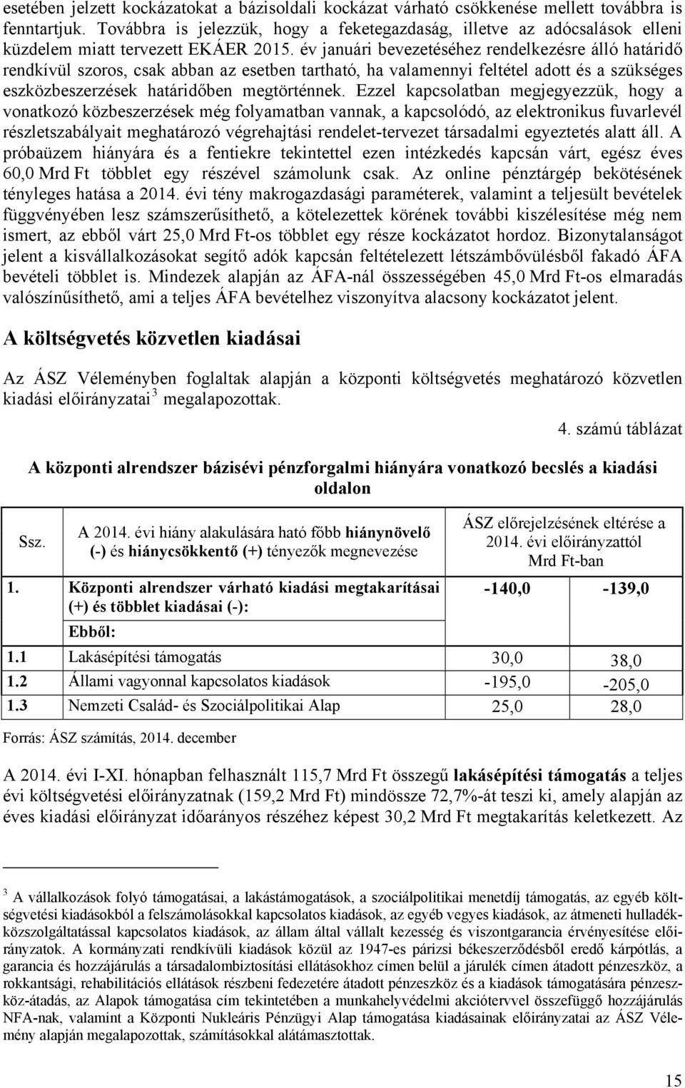 év januári bevezetéséhez rendelkezésre álló határidő rendkívül szoros, csak abban az esetben tartható, ha valamennyi feltétel adott és a szükséges eszközbeszerzések határidőben megtörténnek.