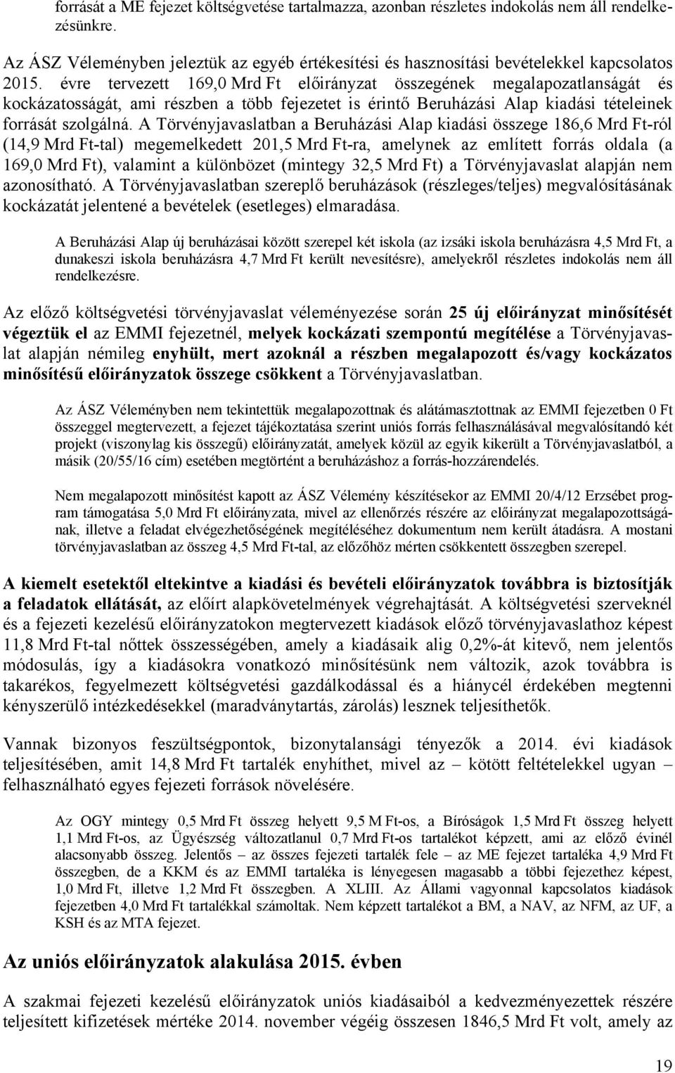 A Törvényjavaslatban a Beruházási Alap kiadási összege 186,6 Mrd Ft-ról (14,9 Mrd Ft-tal) megemelkedett 201,5 Mrd Ft-ra, amelynek az említett forrás oldala (a 169,0 Mrd Ft), valamint a különbözet